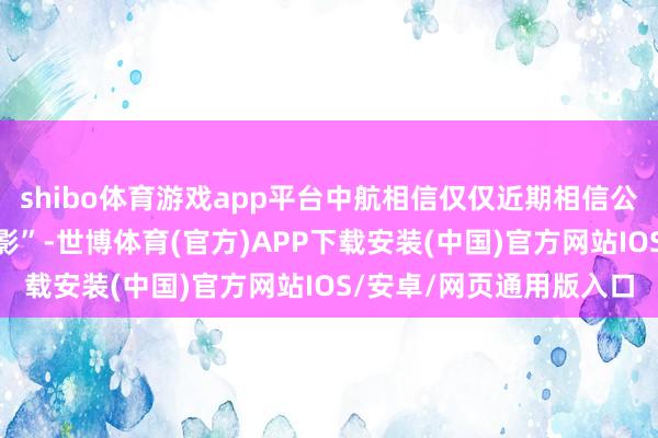 shibo体育游戏app平台中航相信仅仅近期相信公司拍卖金融股权的“缩影”-世博体育(官方)APP下载安装(中国)官方网站IOS/安卓/网页通用版入口
