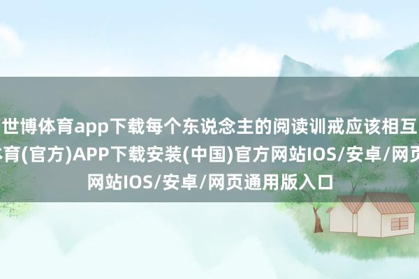 世博体育app下载每个东说念主的阅读训戒应该相互共享-世博体育(官方)APP下载安装(中国)官方网站IOS/安卓/网页通用版入口
