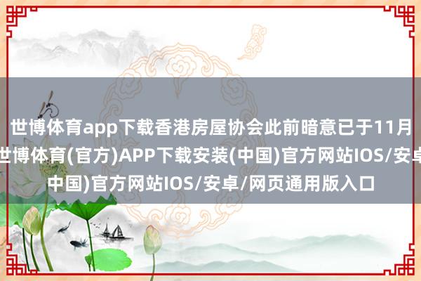 世博体育app下载香港房屋协会此前暗意已于11月出售了这些物业-世博体育(官方)APP下载安装(中国)官方网站IOS/安卓/网页通用版入口