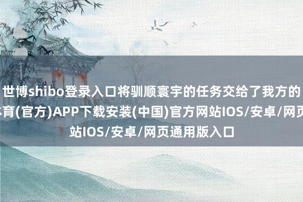 世博shibo登录入口将驯顺寰宇的任务交给了我方的儿孙-世博体育(官方)APP下载安装(中国)官方网站IOS/安卓/网页通用版入口