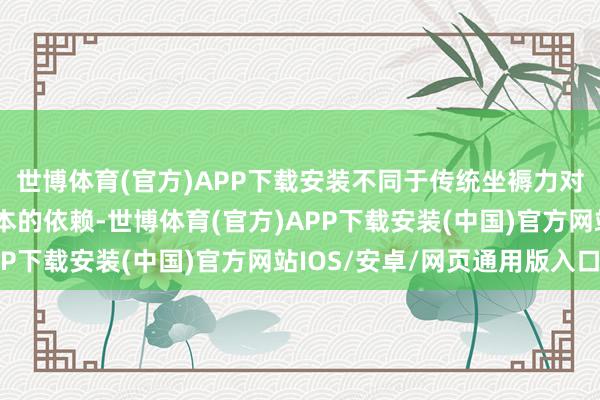 世博体育(官方)APP下载安装不同于传统坐褥力对地盘、劳能源以及老本的依赖-世博体育(官方)APP下载安装(中国)官方网站IOS/安卓/网页通用版入口