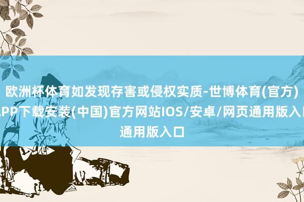 欧洲杯体育如发现存害或侵权实质-世博体育(官方)APP下载安装(中国)官方网站IOS/安卓/网页通用版入口