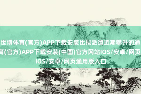 世博体育(官方)APP下载安装比拟派遣近期攀升的通胀-世博体育(官方)APP下载安装(中国)官方网站IOS/安卓/网页通用版入口