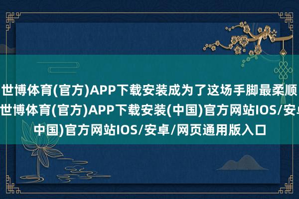 世博体育(官方)APP下载安装成为了这场手脚最柔顺的“学问传递者”-世博体育(官方)APP下载安装(中国)官方网站IOS/安卓/网页通用版入口