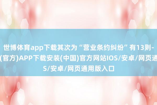 世博体育app下载其次为“营业条约纠纷”有13则-世博体育(官方)APP下载安装(中国)官方网站IOS/安卓/网页通用版入口