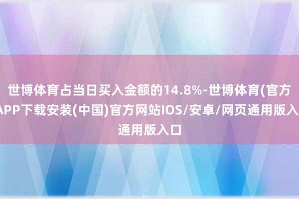 世博体育占当日买入金额的14.8%-世博体育(官方)APP下载安装(中国)官方网站IOS/安卓/网页通用版入口